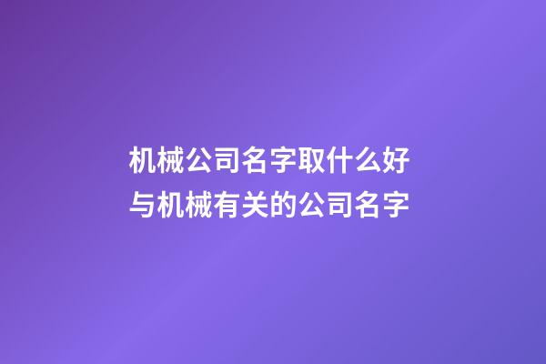 机械公司名字取什么好 与机械有关的公司名字-第1张-公司起名-玄机派